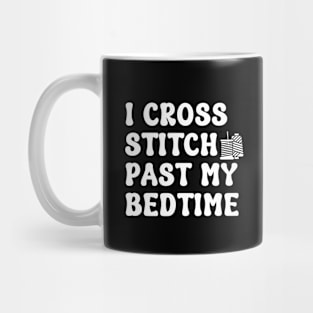 I Cross Stitch Past My Bedtime Mug